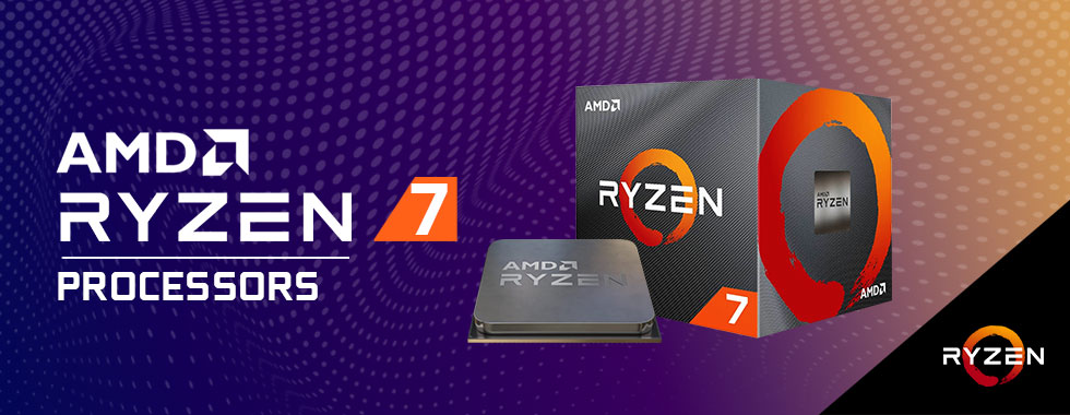 AMD RYZEN 7 PROCESSORS