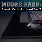 Mouse Pads: Speed, Control or hard pad?