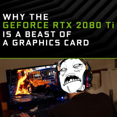 Why the GeForce RTX 2080 Ti is a beast of a Graphics Cards